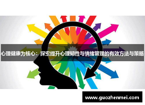 心理健康为核心：探索提升心理韧性与情绪管理的有效方法与策略